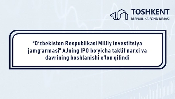 “O‘zbekiston Respublikasi Milliy investitsiya jamg‘armasi” AJning IPO bo‘yicha taklif narxi va davrining boshlanishi e’lon qilindi