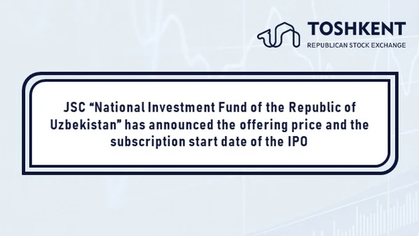 JSC “National Investment Fund of the Republic of Uzbekistan” has announced the offering price and the subscription start date of the IPO