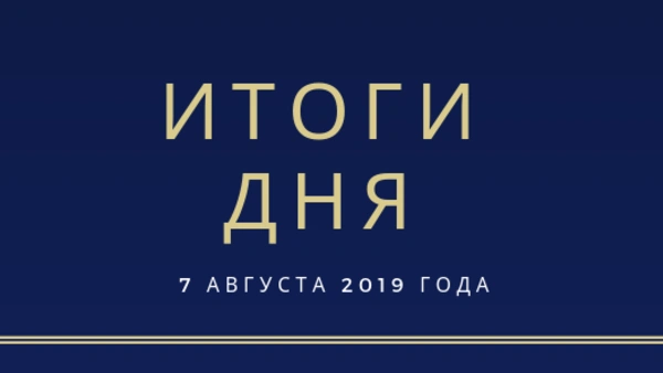 Ежедневный обзор (07.08.2019 г.)