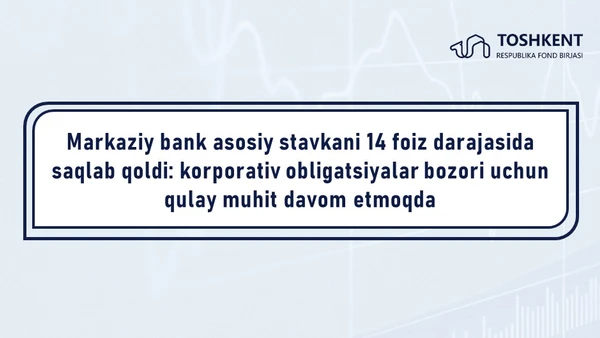 Markaziy bank asosiy stavkani 14 foiz darajasida saqlab qoldi: korporativ obligatsiyalar bozori uchun qulay muhit davom etmoqda