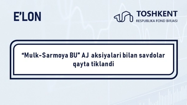SAVDOLAR TIKLANISHI: “Mulk-Sarmoya BU” AJ aksiyalari bilan savdolar qayta tiklandi
