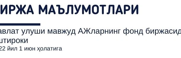 Биржа маълумотлари. Давлат улуши мавжуд АЖларнинг фонд биржасидаги иштироки 2022 йил 1 июн ҳолатига