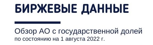 Биржевые данные. Обзор АО с государственной долей по состоянию на 1 августа 2022 года