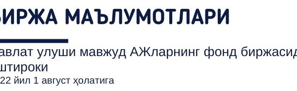 Биржа маълумотлари. Давлат улуши мавжуд АЖларнинг фонд биржасидаги иштироки 2022 йил 1 август ҳолатига